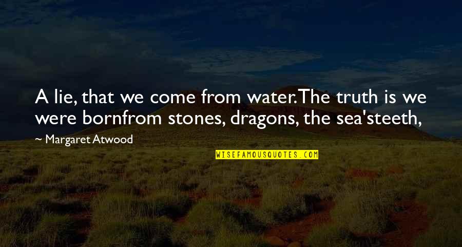 Atwood's Quotes By Margaret Atwood: A lie, that we come from water.The truth