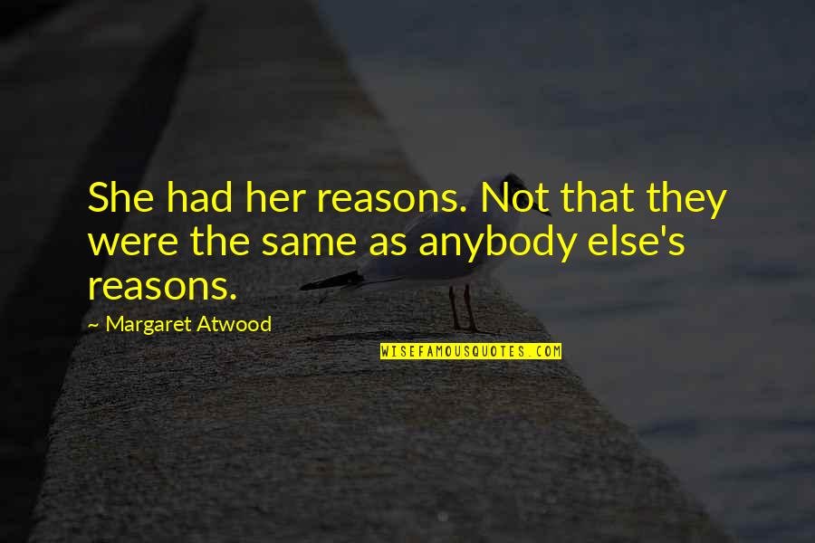Atwood's Quotes By Margaret Atwood: She had her reasons. Not that they were