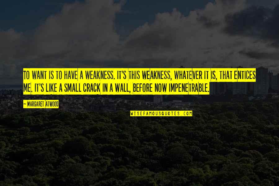 Atwood's Quotes By Margaret Atwood: To want is to have a weakness. It's