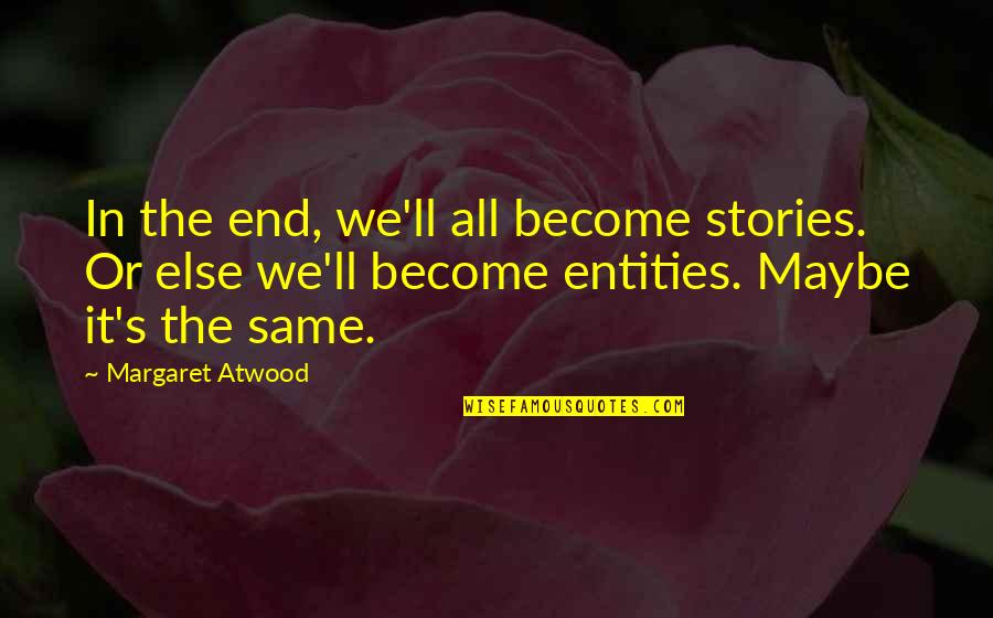 Atwood's Quotes By Margaret Atwood: In the end, we'll all become stories. Or