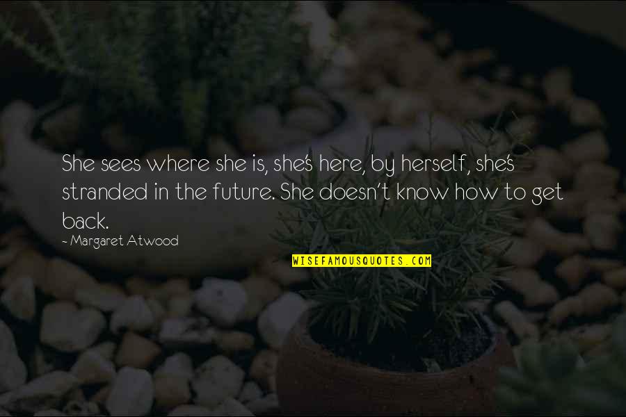 Atwood's Quotes By Margaret Atwood: She sees where she is, she's here, by