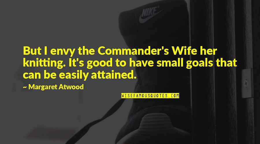 Atwood's Quotes By Margaret Atwood: But I envy the Commander's Wife her knitting.