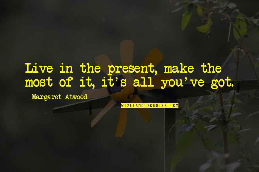 Atwood's Quotes By Margaret Atwood: Live in the present, make the most of Atwood's Quotes By Margaret Atwood: Live in the present, make the most of