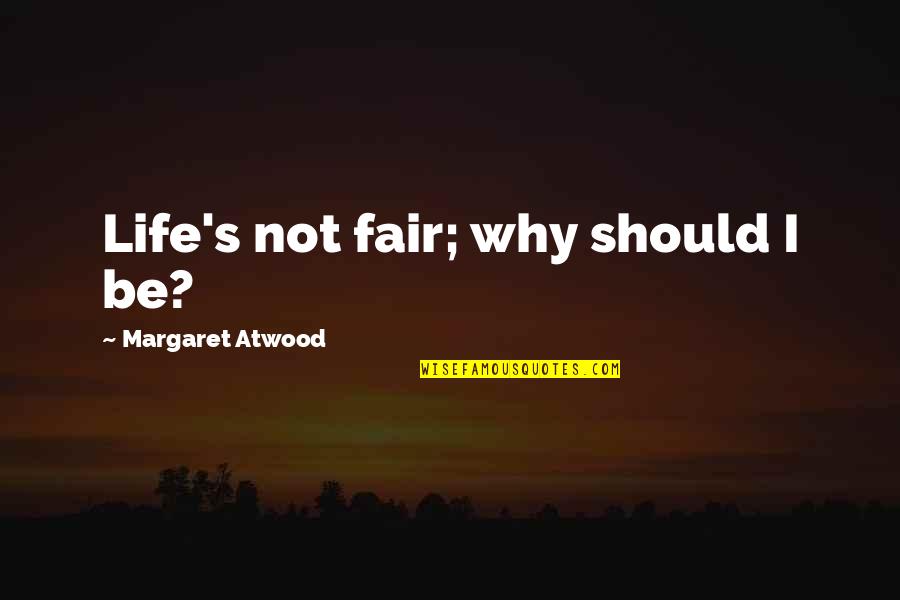 Atwood's Quotes By Margaret Atwood: Life's not fair; why should I be?