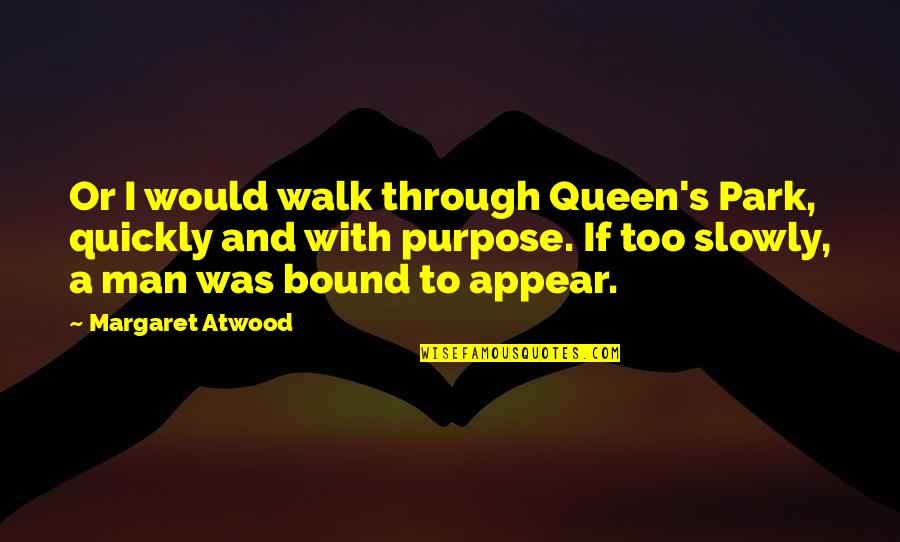 Atwood's Quotes By Margaret Atwood: Or I would walk through Queen's Park, quickly