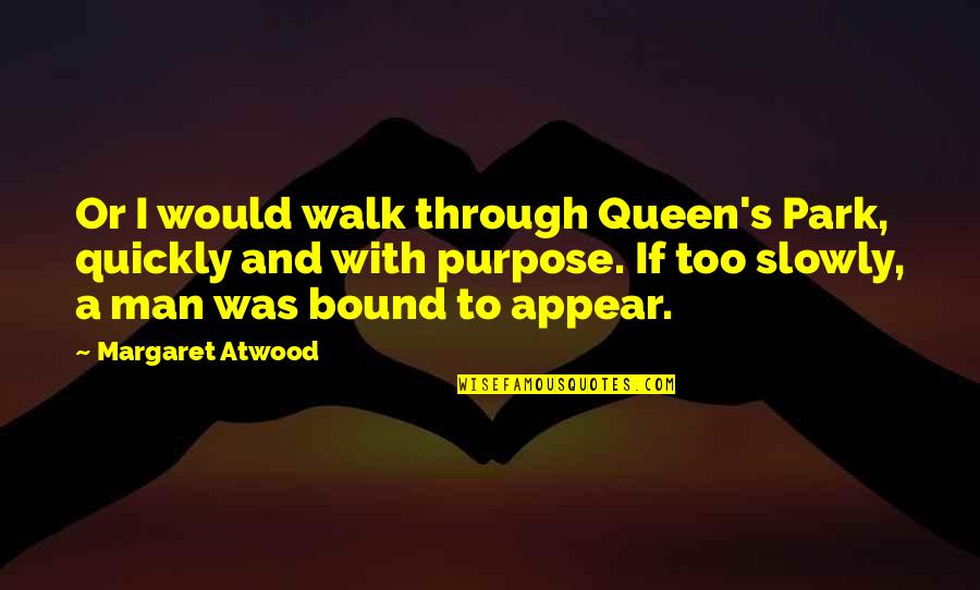 Atwood's Quotes By Margaret Atwood: Or I would walk through Queen's Park, quickly Atwood's Quotes By Margaret Atwood: Or I would walk through Queen's Park, quickly