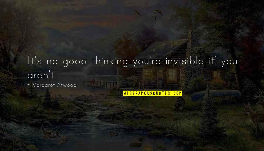Atwood's Quotes By Margaret Atwood: It's no good thinking you're invisible if you