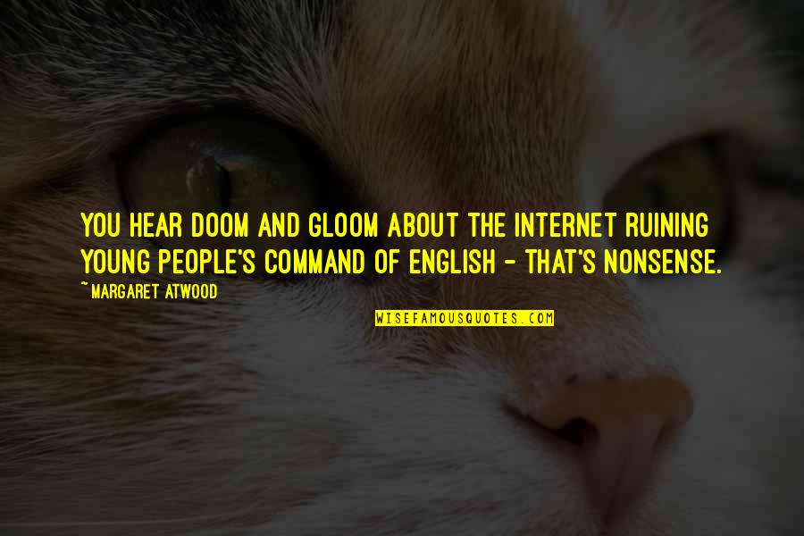 Atwood's Quotes By Margaret Atwood: You hear doom and gloom about the Internet Atwood's Quotes By Margaret Atwood: You hear doom and gloom about the Internet