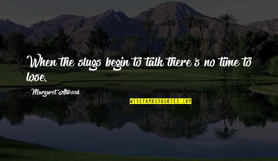 Atwood's Quotes By Margaret Atwood: When the slugs begin to talk there's no Atwood's Quotes By Margaret Atwood: When the slugs begin to talk there's no