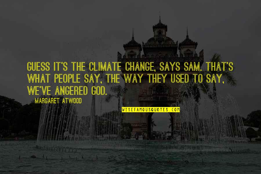 Atwood's Quotes By Margaret Atwood: Guess it's the climate change, says Sam. That's