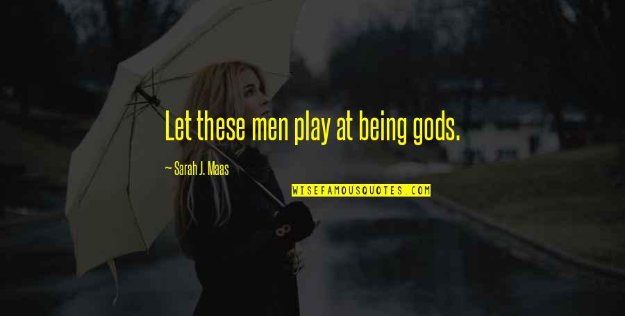 Atxaga Bernardo Quotes By Sarah J. Maas: Let these men play at being gods. Atxaga Bernardo Quotes By Sarah J. Maas: Let these men play at being gods.