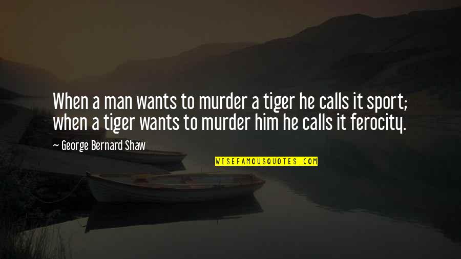 Atyar Quotes By George Bernard Shaw: When a man wants to murder a tiger