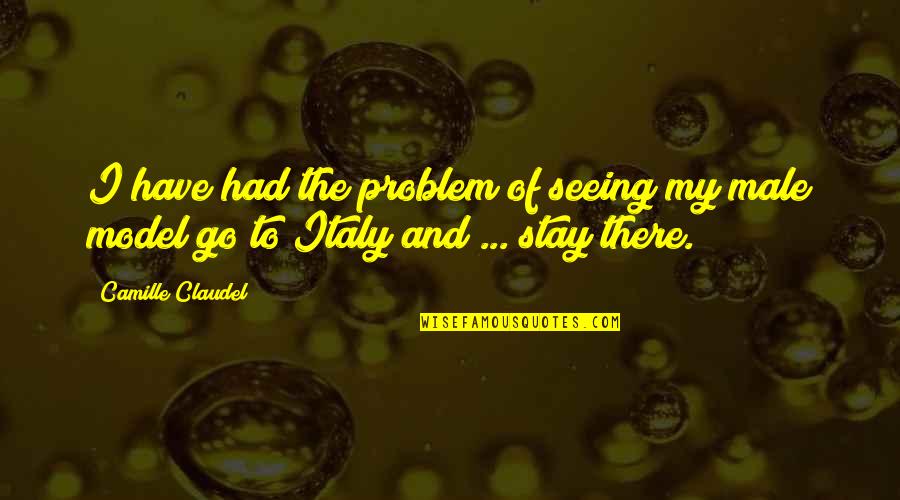 Atys San Francisco Quotes By Camille Claudel: I have had the problem of seeing my