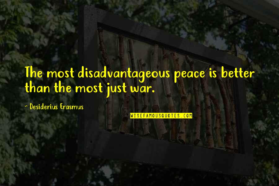 Atys San Francisco Quotes By Desiderius Erasmus: The most disadvantageous peace is better than the Atys San Francisco Quotes By Desiderius Erasmus: The most disadvantageous peace is better than the