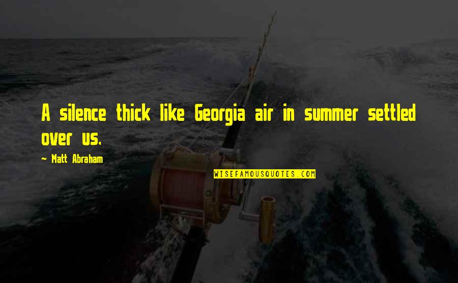 Atys San Francisco Quotes By Matt Abraham: A silence thick like Georgia air in summer Atys San Francisco Quotes By Matt Abraham: A silence thick like Georgia air in summer