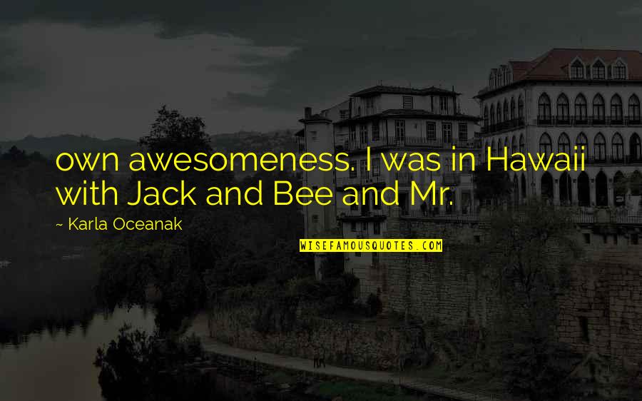 Atzbach Quotes By Karla Oceanak: own awesomeness. I was in Hawaii with Jack Atzbach Quotes By Karla Oceanak: own awesomeness. I was in Hawaii with Jack