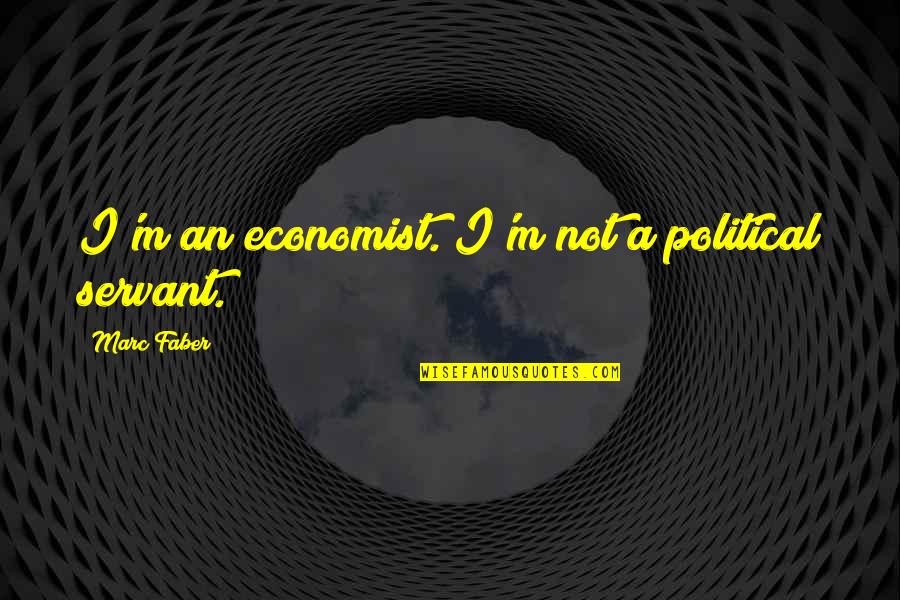 Au Blanc Marronnier Quotes By Marc Faber: I'm an economist. I'm not a political servant.