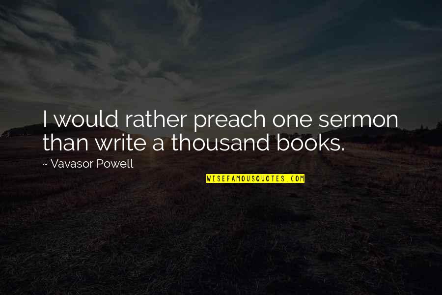 Au Blanc Marronnier Quotes By Vavasor Powell: I would rather preach one sermon than write
