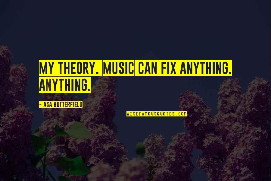Au Naturale Quotes By Asa Butterfield: My theory. Music can fix anything. Anything.