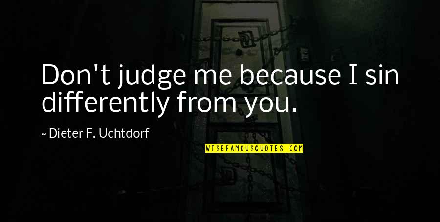 Au Revoir Quotes By Dieter F. Uchtdorf: Don't judge me because I sin differently from
