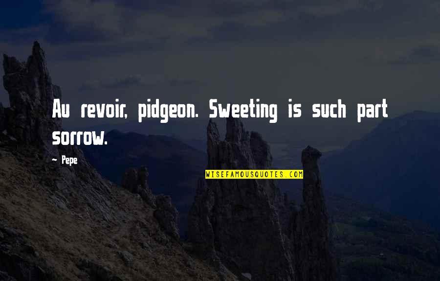 Au Revoir Quotes By Pepe: Au revoir, pidgeon. Sweeting is such part sorrow.