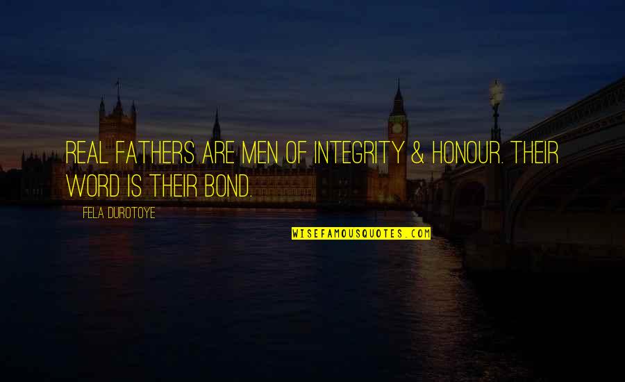 Auales Quotes By Fela Durotoye: Real Fathers are men of integrity & honour.