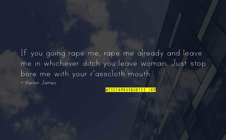 Auales Quotes By Marlon James: If you going rape me, rape me already