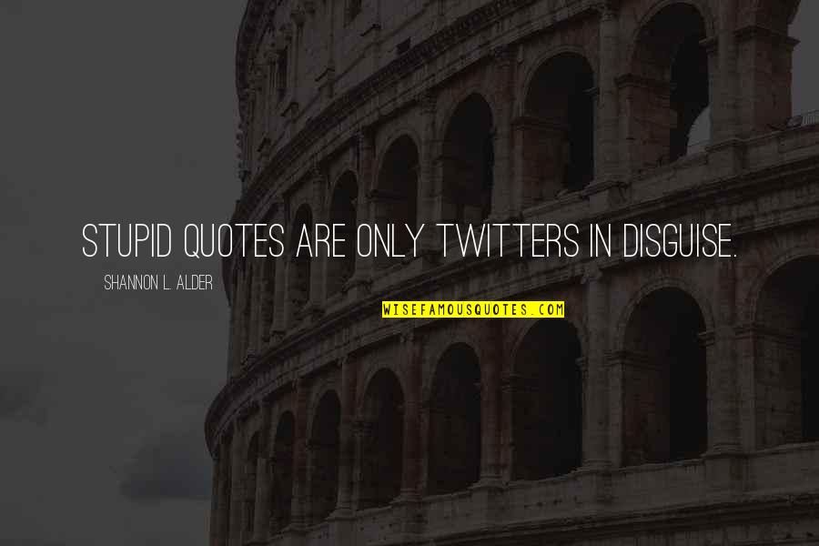 Aub Quotes By Shannon L. Alder: Stupid quotes are only Twitters in disguise. Aub Quotes By Shannon L. Alder: Stupid quotes are only Twitters in disguise.