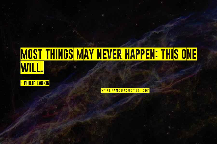Aubade Poem Quotes By Philip Larkin: Most things may never happen: this one will. Aubade Poem Quotes By Philip Larkin: Most things may never happen: this one will.