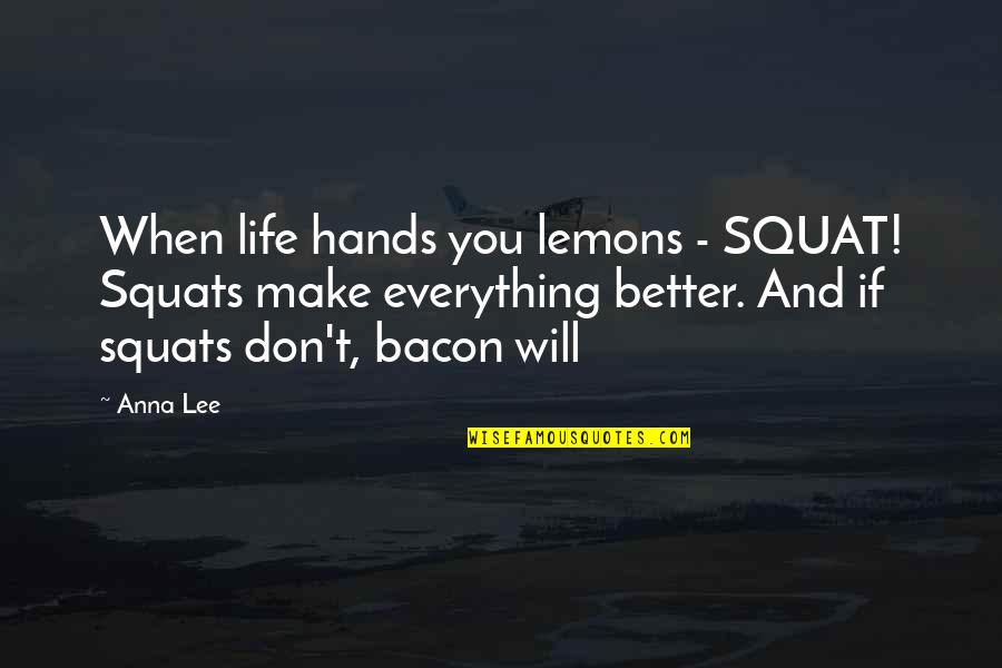 Aubainerie Quotes By Anna Lee: When life hands you lemons - SQUAT! Squats