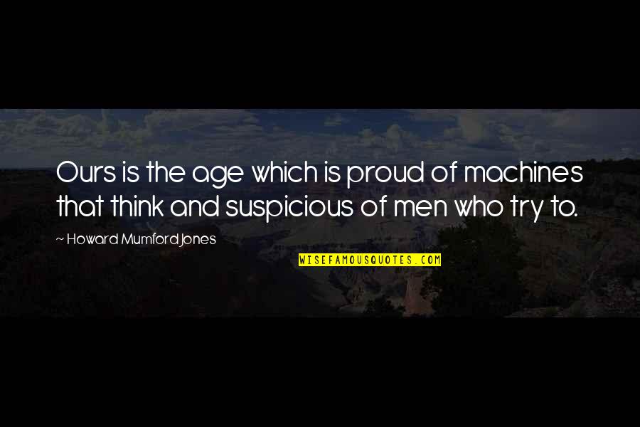 Aubainerie Quotes By Howard Mumford Jones: Ours is the age which is proud of Aubainerie Quotes By Howard Mumford Jones: Ours is the age which is proud of