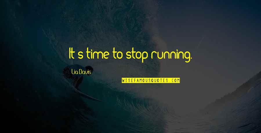 Aubant Quotes By Lia Davis: It's time to stop running. Aubant Quotes By Lia Davis: It's time to stop running.
