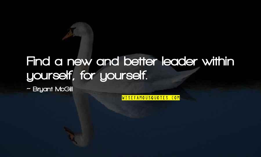 Aubasa Quotes By Bryant McGill: Find a new and better leader within yourself,