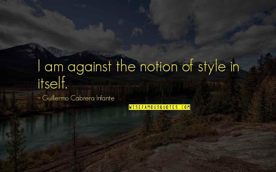 Aubasa Quotes By Guillermo Cabrera Infante: I am against the notion of style in