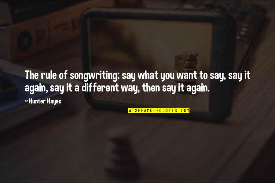 Aubenas Basketball Quotes By Hunter Hayes: The rule of songwriting: say what you want Aubenas Basketball Quotes By Hunter Hayes: The rule of songwriting: say what you want