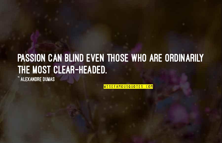 Aubepines Quotes By Alexandre Dumas: Passion can blind even those who are ordinarily