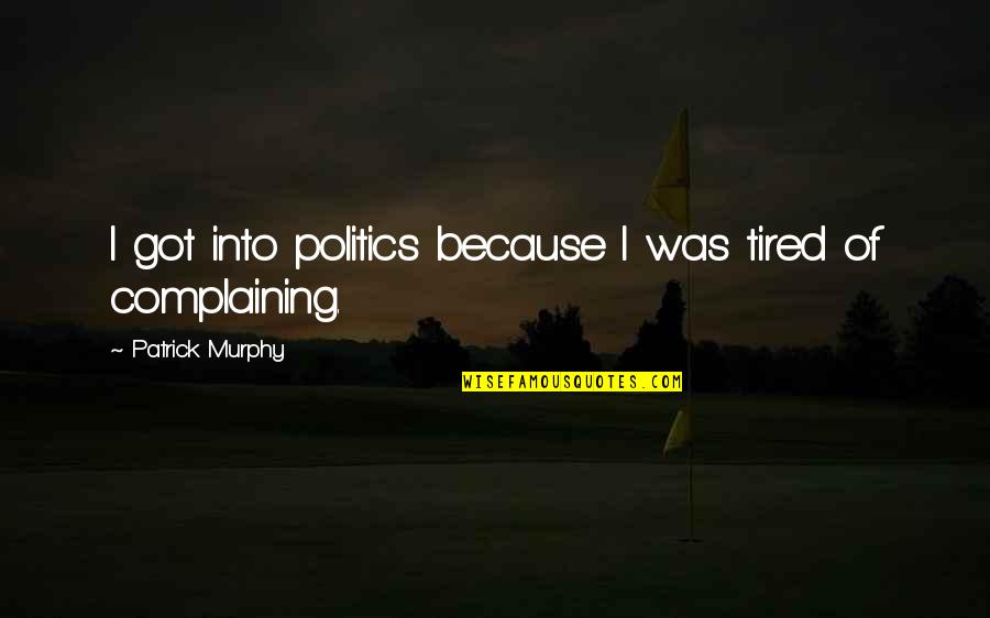 Auberge De Jeunesse Quotes By Patrick Murphy: I got into politics because I was tired