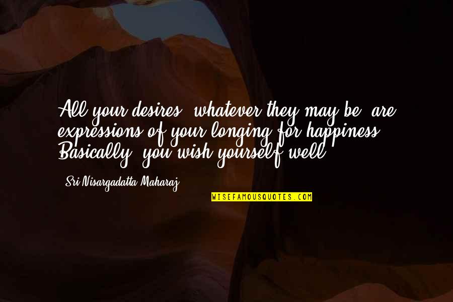 Auberge De Jeunesse Quotes By Sri Nisargadatta Maharaj: All your desires, whatever they may be, are