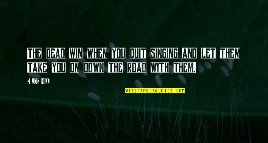 Auberge Quotes By Joe Hill: The dead win when you quit singing and