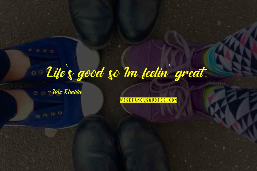 Auberges Crossword Quotes By Wiz Khalifa: Life's good so Im feelin' great.