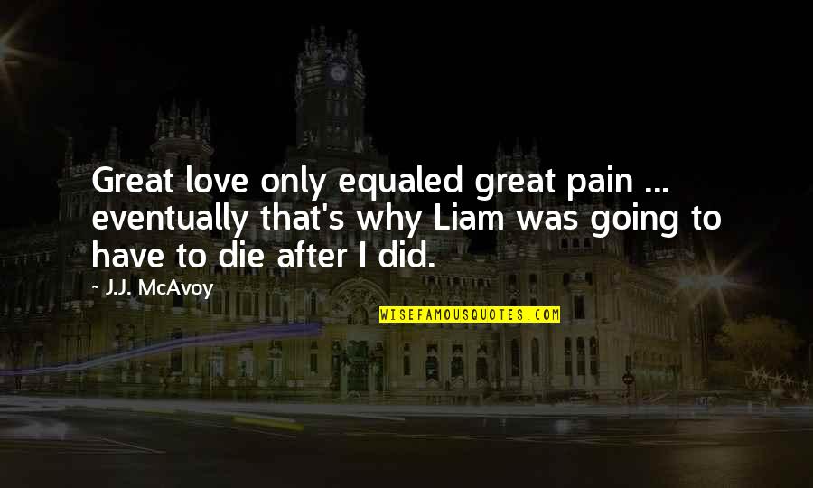 Auberges Quotes By J.J. McAvoy: Great love only equaled great pain ... eventually Auberges Quotes By J.J. McAvoy: Great love only equaled great pain ... eventually