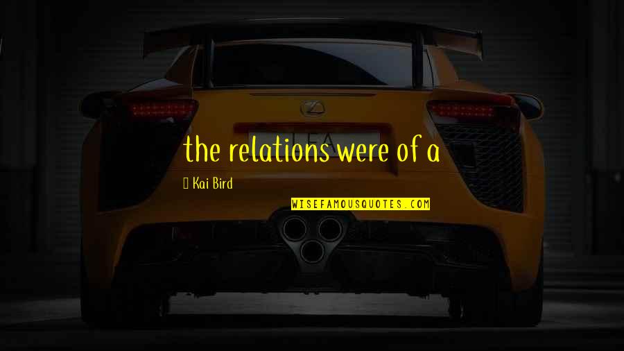 Auberges Quotes By Kai Bird: the relations were of a Auberges Quotes By Kai Bird: the relations were of a