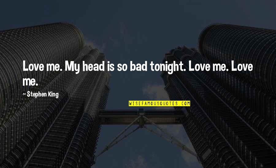 Aubergines Au Quotes By Stephen King: Love me. My head is so bad tonight. Aubergines Au Quotes By Stephen King: Love me. My head is so bad tonight.