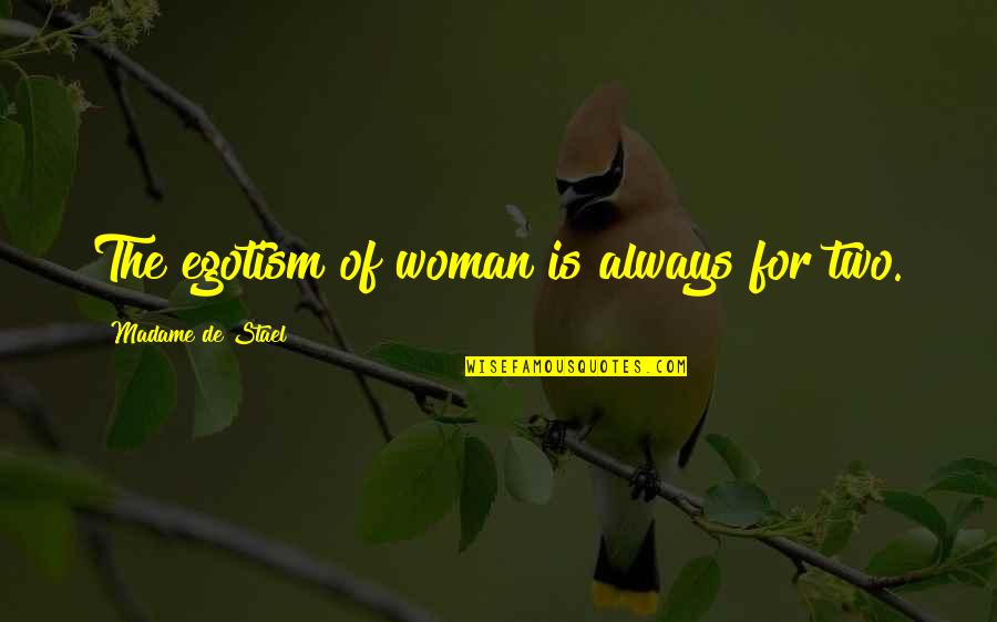 Auberjonois Of Benson Quotes By Madame De Stael: The egotism of woman is always for two. Auberjonois Of Benson Quotes By Madame De Stael: The egotism of woman is always for two.