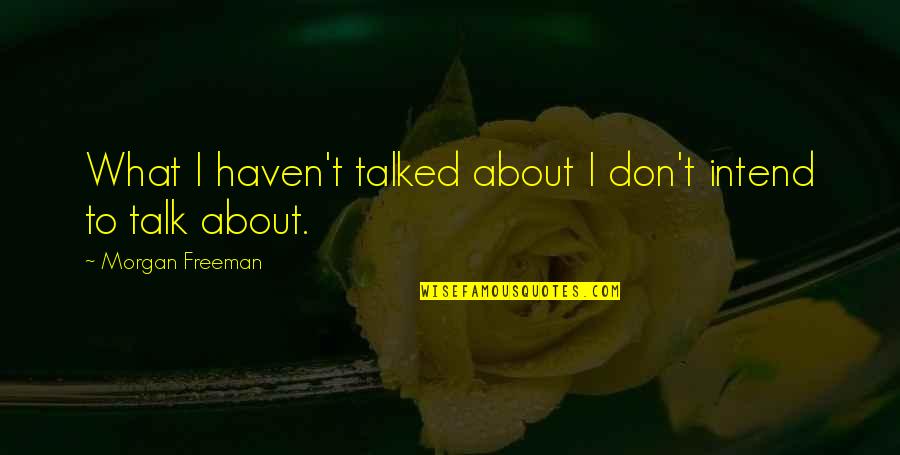 Auberjonois Of Benson Quotes By Morgan Freeman: What I haven't talked about I don't intend Auberjonois Of Benson Quotes By Morgan Freeman: What I haven't talked about I don't intend