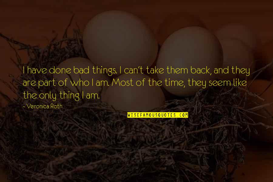 Auberjonois Quotes By Veronica Roth: I have done bad things. I can't take