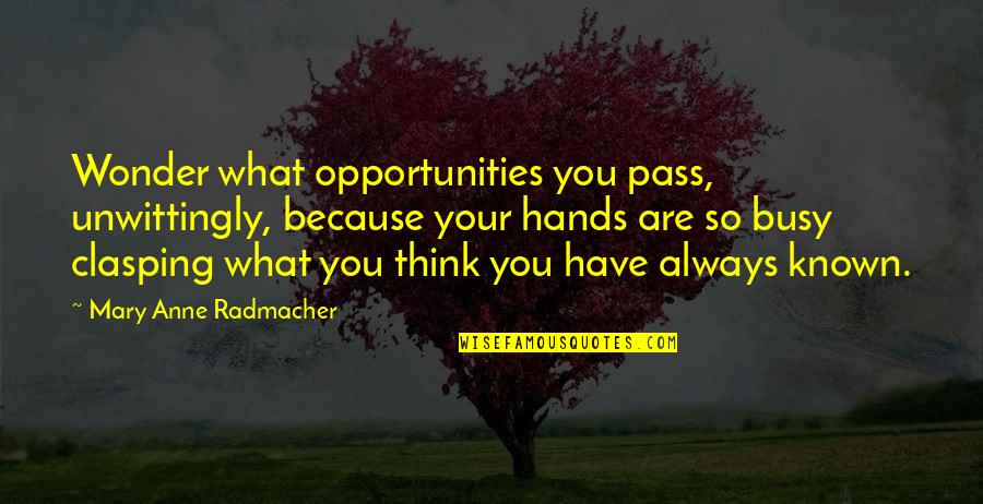Auberle Hartman Quotes By Mary Anne Radmacher: Wonder what opportunities you pass, unwittingly, because your Auberle Hartman Quotes By Mary Anne Radmacher: Wonder what opportunities you pass, unwittingly, because your