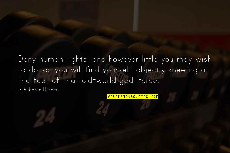 Auberon Herbert Quotes By Auberon Herbert: Deny human rights, and however little you may