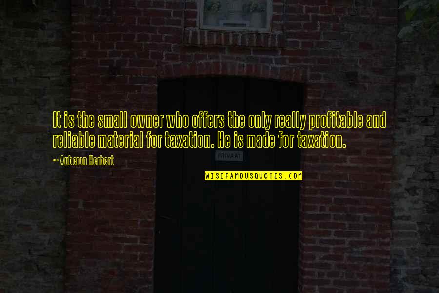 Auberon Herbert Quotes By Auberon Herbert: It is the small owner who offers the