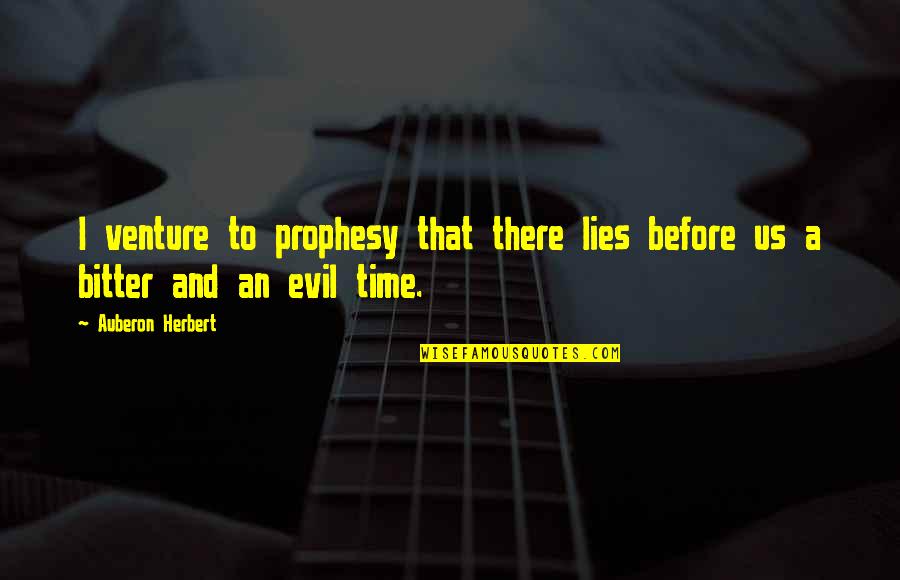 Auberon Herbert Quotes By Auberon Herbert: I venture to prophesy that there lies before
